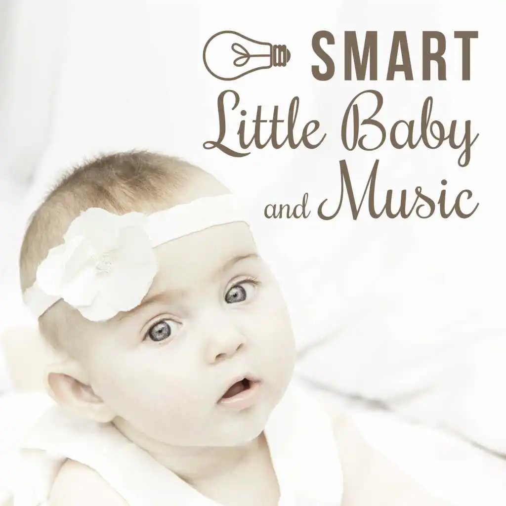 Smart, Little Baby and Music – Classical Songs for Listening, Relaxation, Gentle Melodies, Brilliant, Little Kid, Build Your Baby IQ