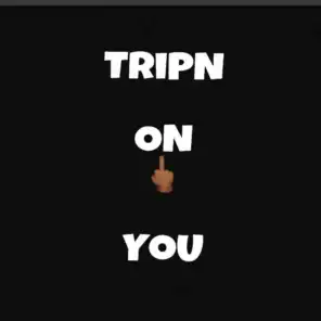 Trippn on You