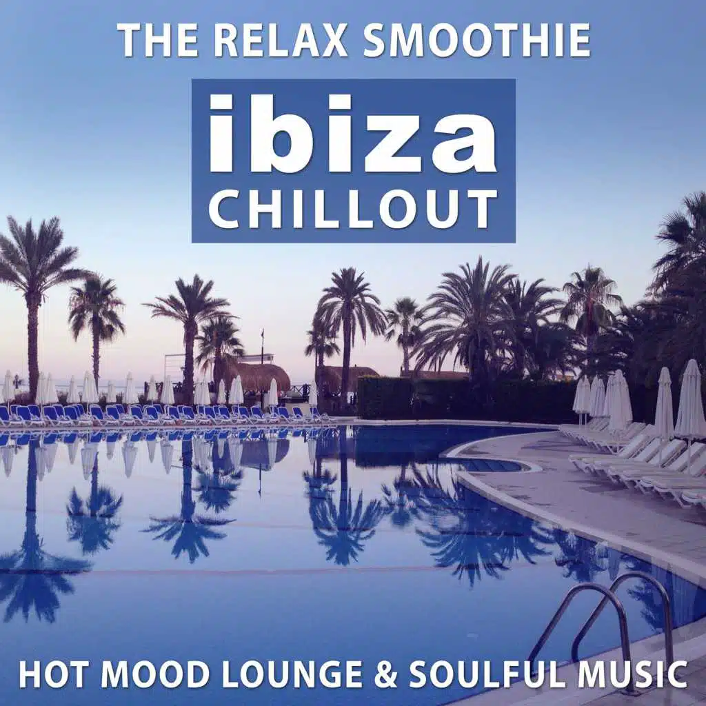The Relax Smoothie Ibiza Chillout: Hot Mood Lounge & Soulful Music, Hotel Paradise del Mar (Rest, Spa & Massage) Relaxing Music, Sexy Music Bar