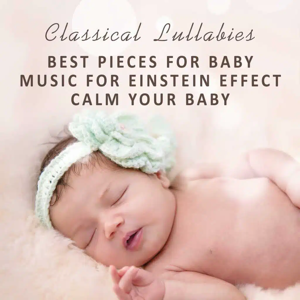 Classical Lullabies: Best Pieces for Baby, Music for Einstein Effect, Calm Your Baby