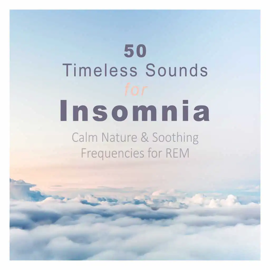 50 Timeless Sounds for Insomnia: Calm Nature & Soothing Frequencies for REM, Sleep Training & Therapy Music to Help you Relax All Night (Birds, Forest Sounds, Sea Waves) Deep Sleep Aid