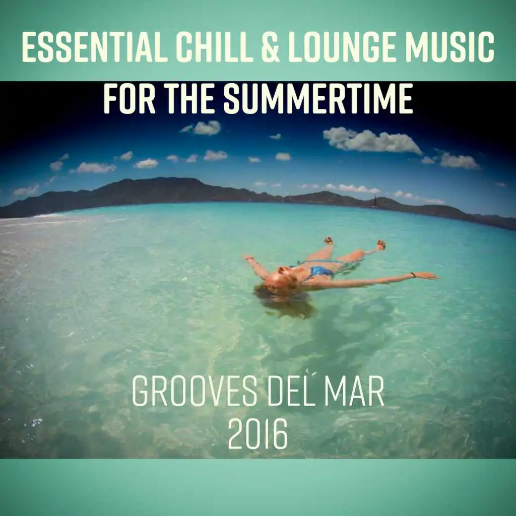 Essential Chill & Lounge Music for the Summertime: Chillout Ambient Poolside Bar and Grooves del Mar 2016