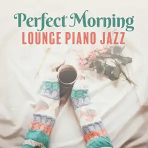 Perfect Morning: Lounge Piano Jazz