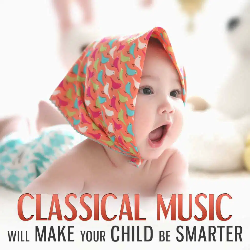 Classical Music Will Make Your Child Be Smarter: Beethoven, Tchaikovsky for Baby Brain Development, Listen and Learn, Calm Music for Toddlers, Creative Thinking