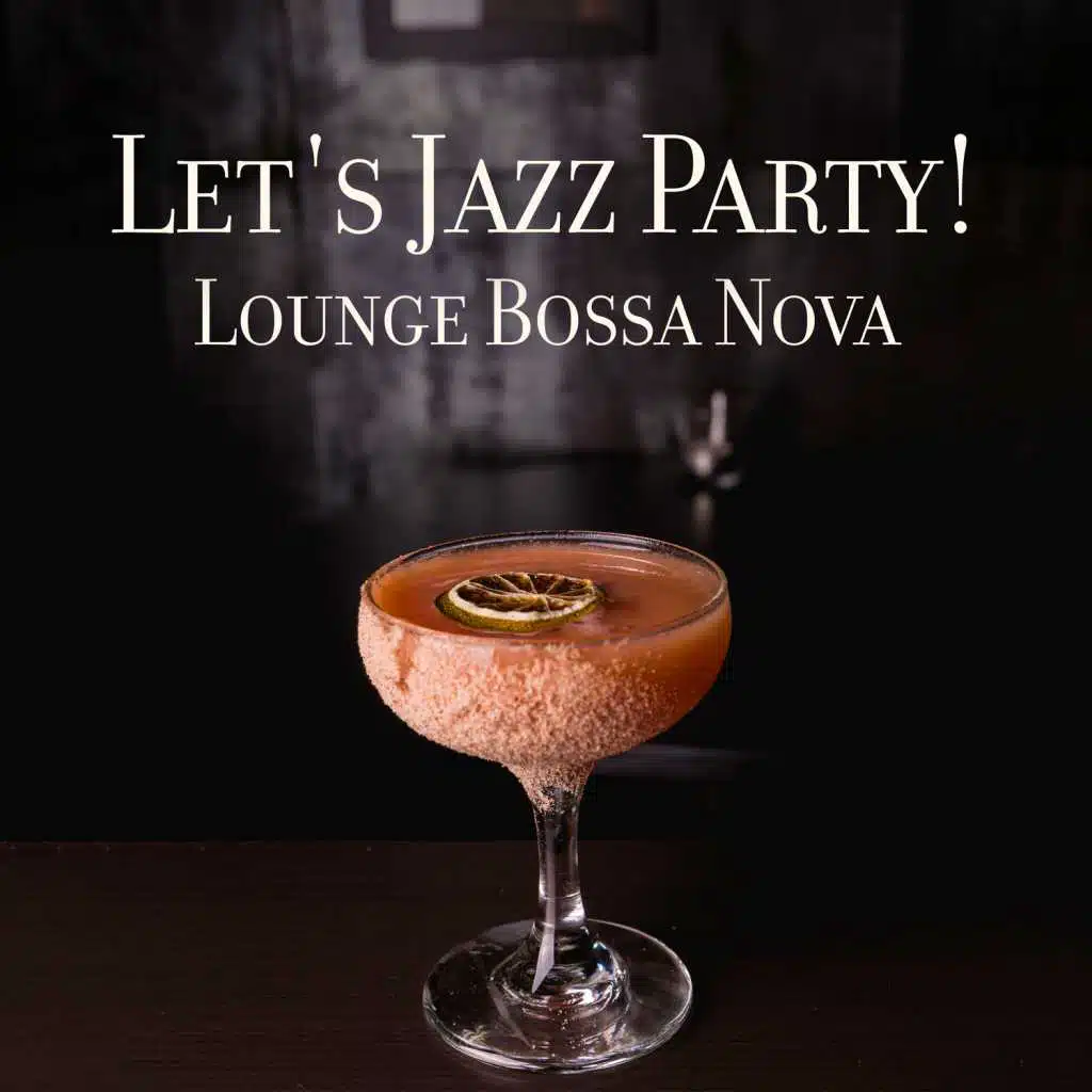 Let's Jazz Party! Lounge Bossa Nova – Cocktail Bar After Midnight, Electro Swing Music