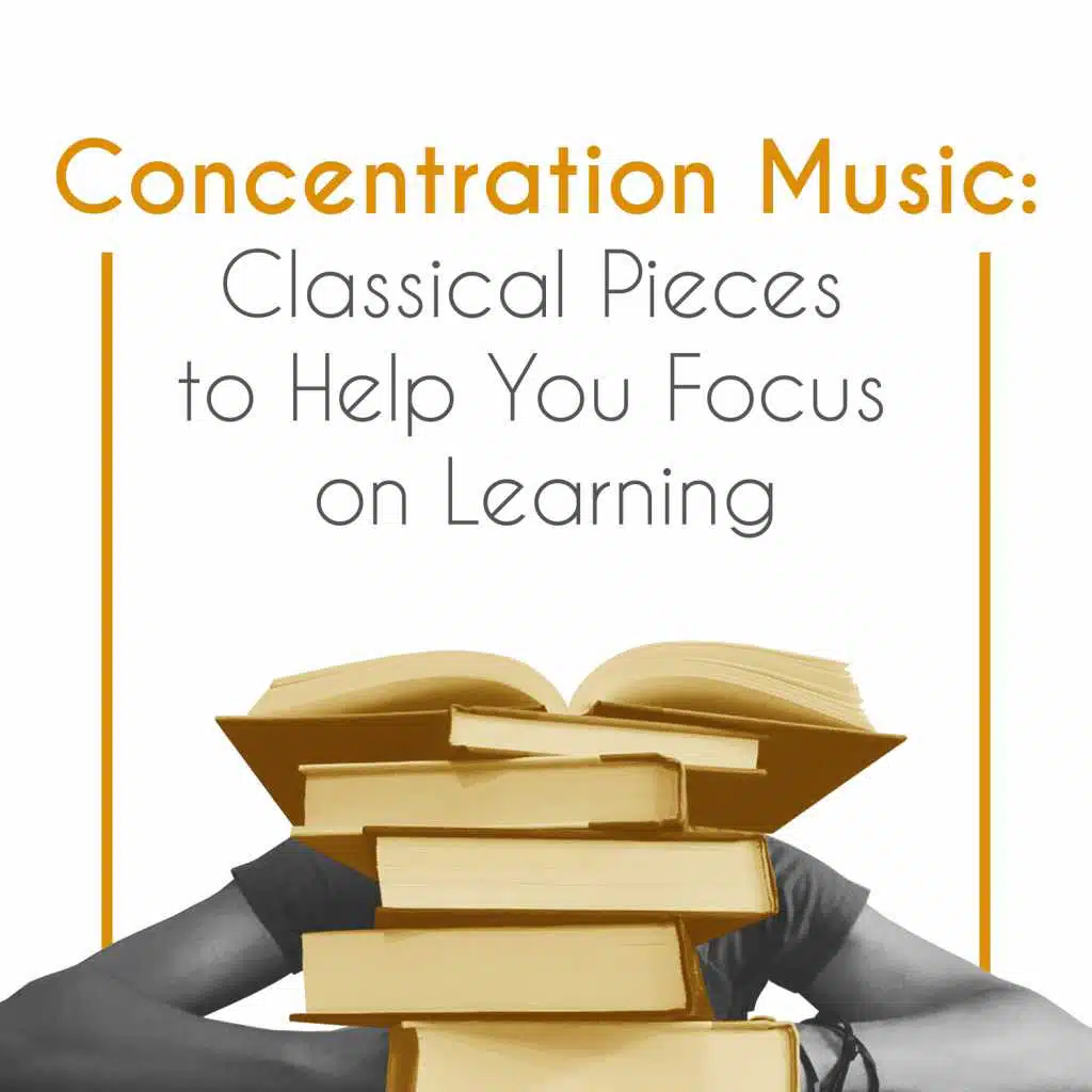 Concentration Music: Classical Pieces to Help You Focus on Learning, Improve Studying