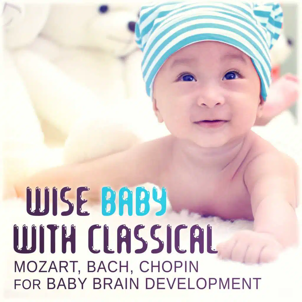 Wise Baby with Classical: Mozart, Bach, Chopin for Baby Brain Development, Lullabies for Toddlers, Easy Listen, Playing, Learning and Calming Music for the Kids