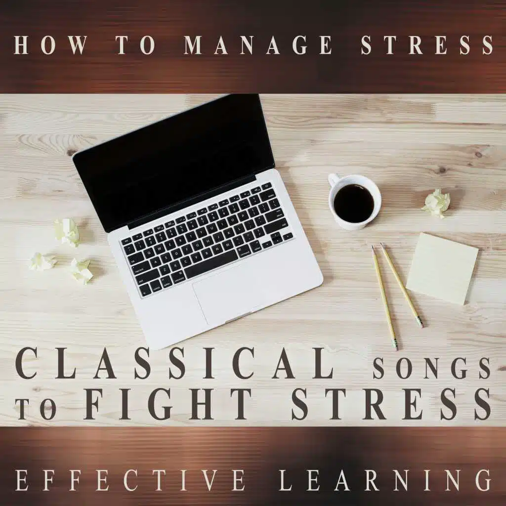 How to Manage Stress: Classical Songs to Fight Stress and Best Relaxing Music for Boost Your Brain Power, Mind Stimulation, Fast & Effective Learning