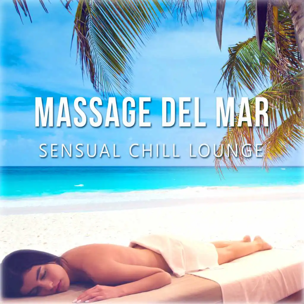 Massage del Mar: Sensual Chill Lounge, Awesome Instrumental Sounds and Relaxing Music for Spa, Café Chillout, Sunbath, Tranquility, Meditation - Just Relax