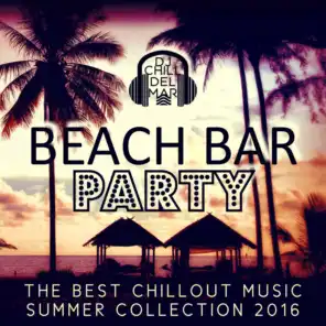Beach Bar Party: The Best Chillout Music, Playa del Mar Summer Collection 2016, Sunset Chill Out Session, Hot & Sexy Ambient Lounge