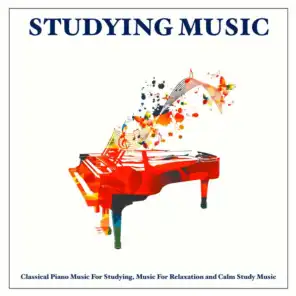 Studying Music: Classical Piano Music For Studying, Music For Relaxation and Calm Study Music