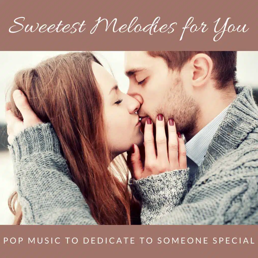 Sweetest Melodies For You - Pop Music To Dedicate To Someone Special