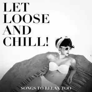 Let Loose and Chill! - Songs to Relax Too