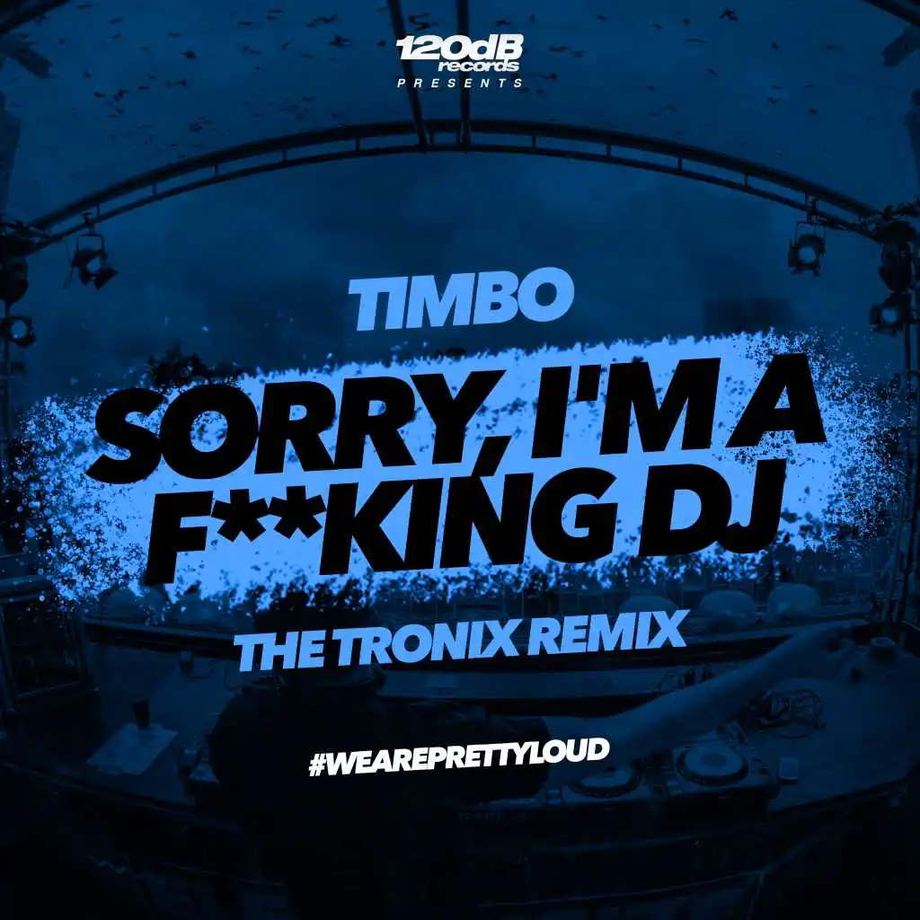 Sorry, I'm a F**king DJ (The Tronix Remix)