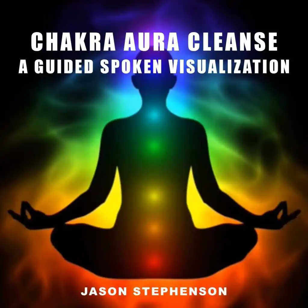 Chakra Aura Cleanse: A Guided Spoken Visualization