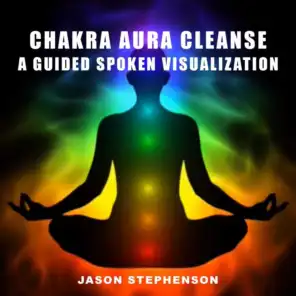 Chakra Aura Cleanse: A Guided Spoken Visualization