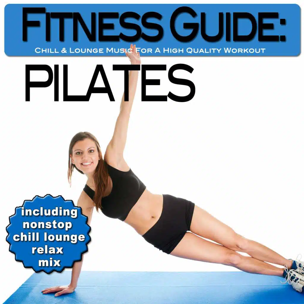 Fitness Guide: Pilates - Chill & Lounge Music For A High Quality Workout (incl. Nonstop Chill Lounge Relax Mix)