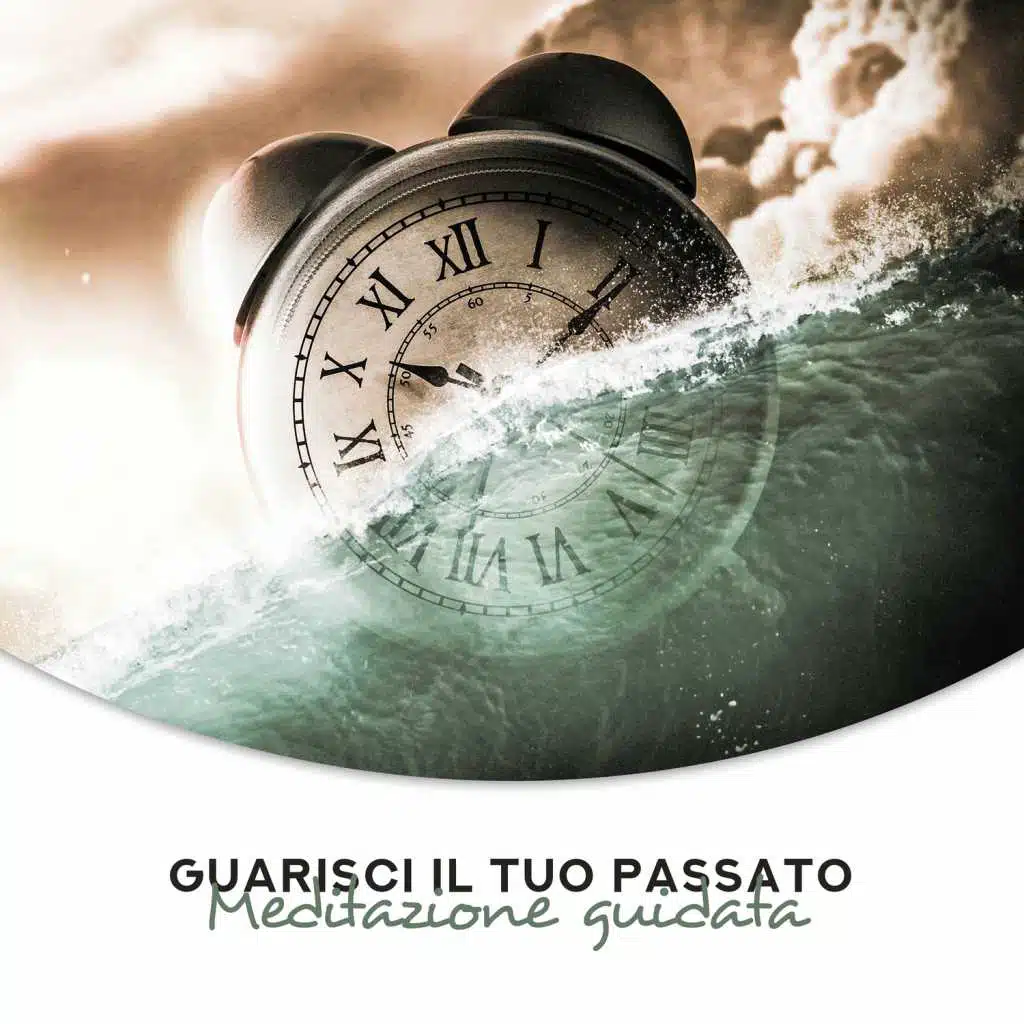 Guarisci il tuo passato: Meditazione guidata - Trasformazione positiva, Armonia, Equilibrio, Rigenerazione mentale
