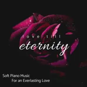 Love Till Eternity - Soft Piano Music For An Everlasting Love