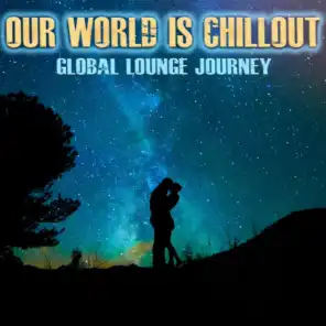 Our World Is Chillout (Global Lounge Journey)