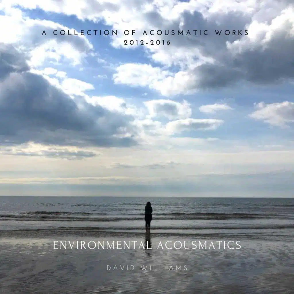 Environmental Acousmatics - A Collection of Acousmatic Works 2012-2016
