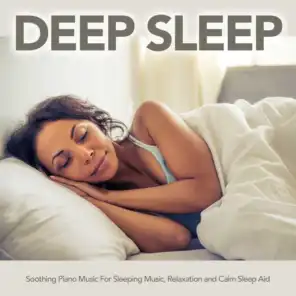 Deep Sleep: Soothing Piano Music For Sleeping Music, Relaxation and Calm Sleep Aid