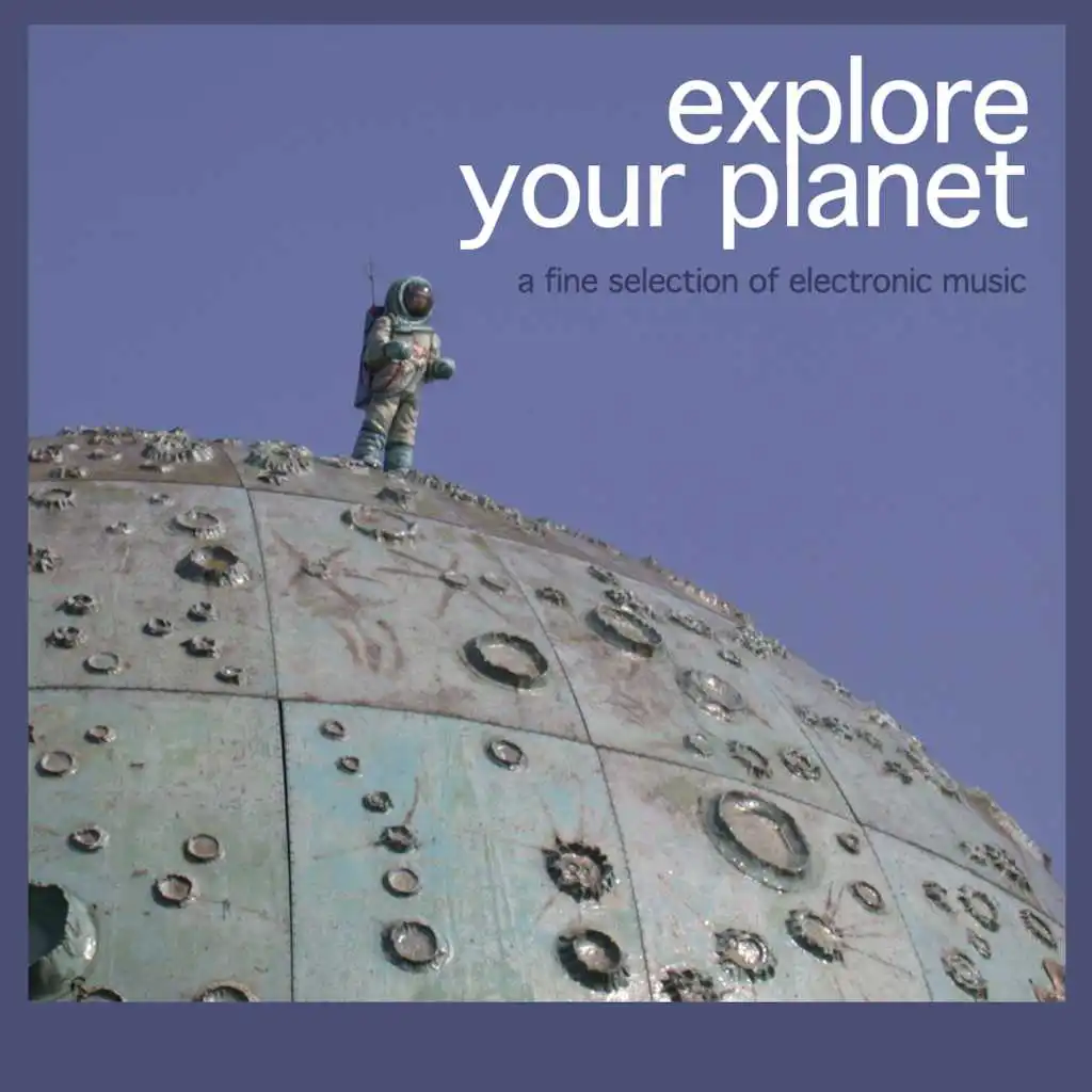 Explore Your Planet (A Fine Selection of Electronic Music)