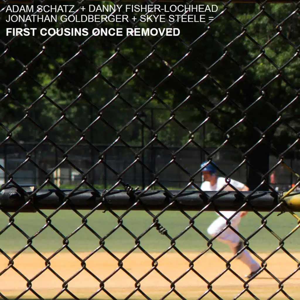 First Cousins Once Removed (feat. Adam Schatz, Danny Fisher-Lochhead, Skye Steele & Jonathan Goldberger)