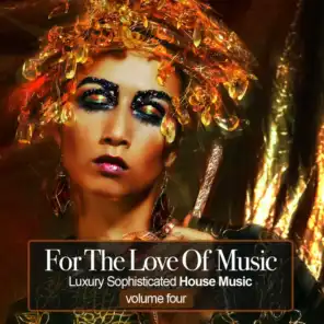 For the Love Of Music, Vol. 4 - Luxury Sophisticated House Tunes