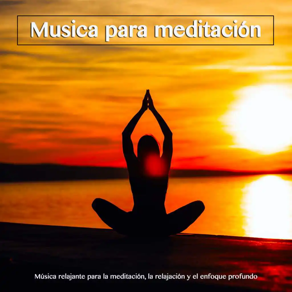 Musica para meditación: Música relajante para la meditación, la relajación y el enfoque profundo