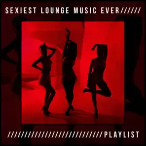 Sexiest Lounge Music Ever Playlist