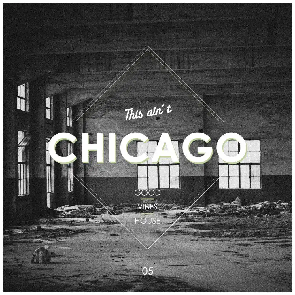 This Ain't Chicago - Good Vibes House, Vol. 5