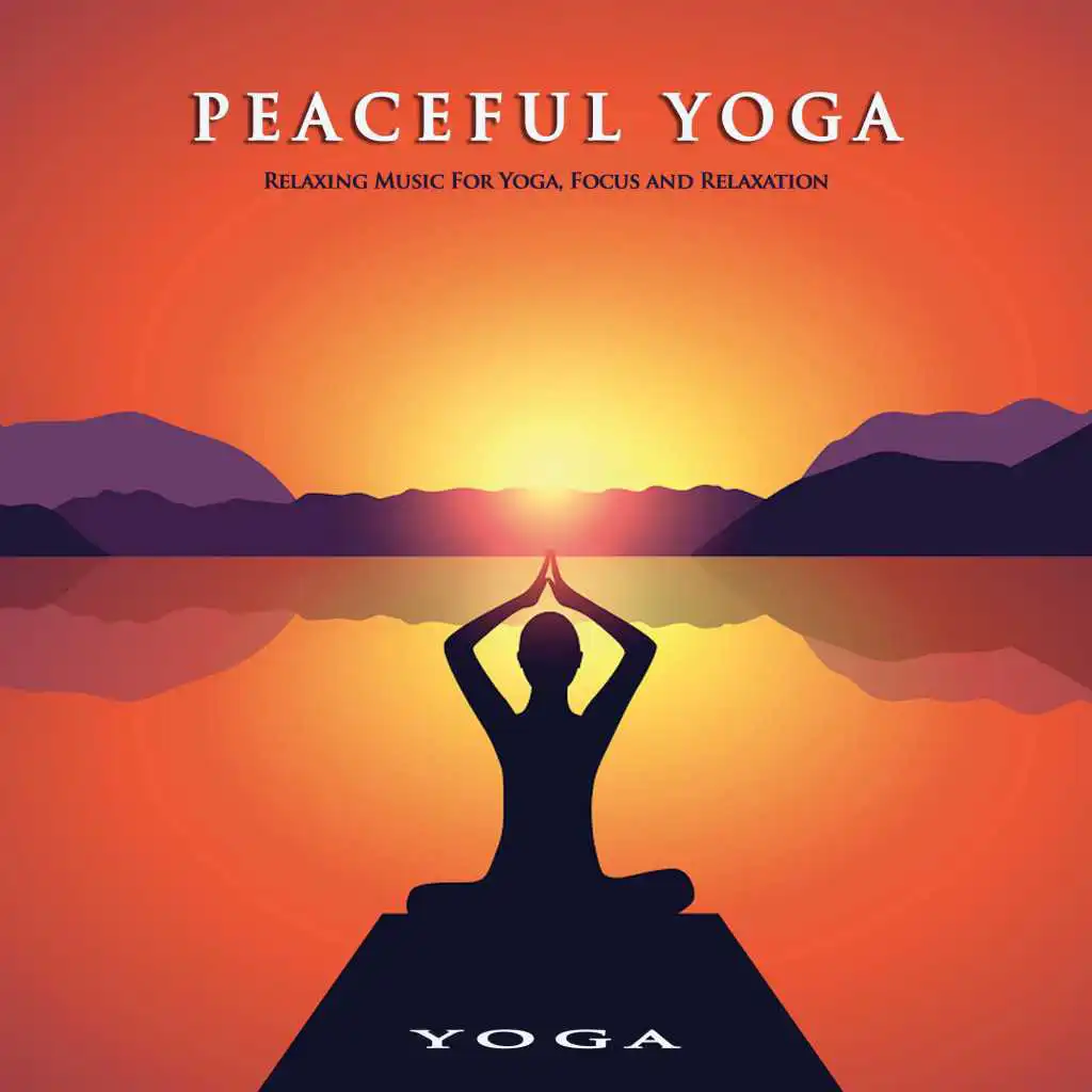 Peaceful Yoga: Relaxing Music For Yoga, Focus and Relaxation