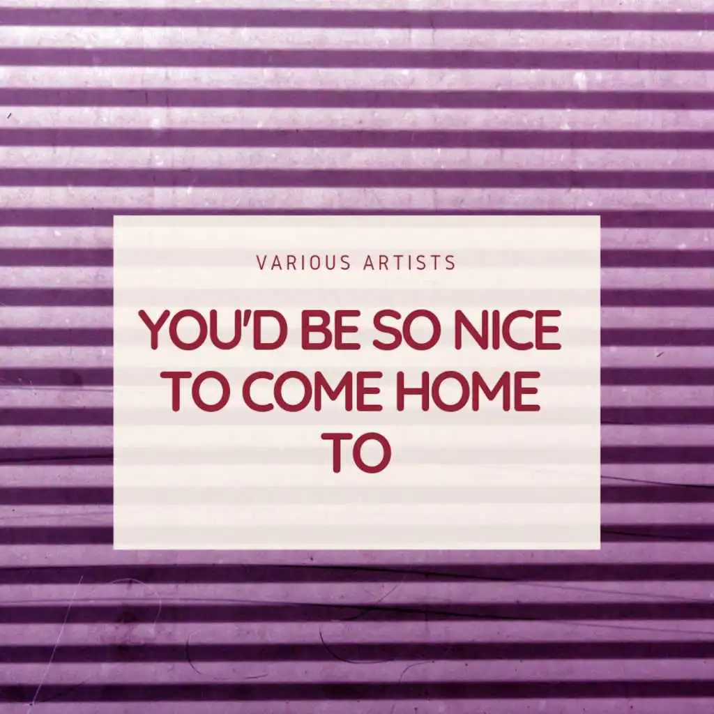 You'd Be So Nice to Come Home to
