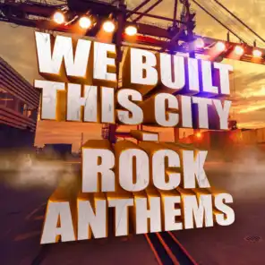 We Built This City - Rock Anthems