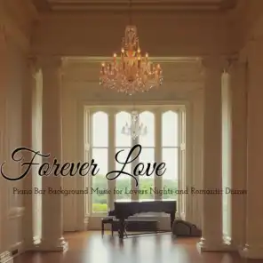 Forever Love – Piano Bar Background Music for Lovers Nights and Romantic Dinner