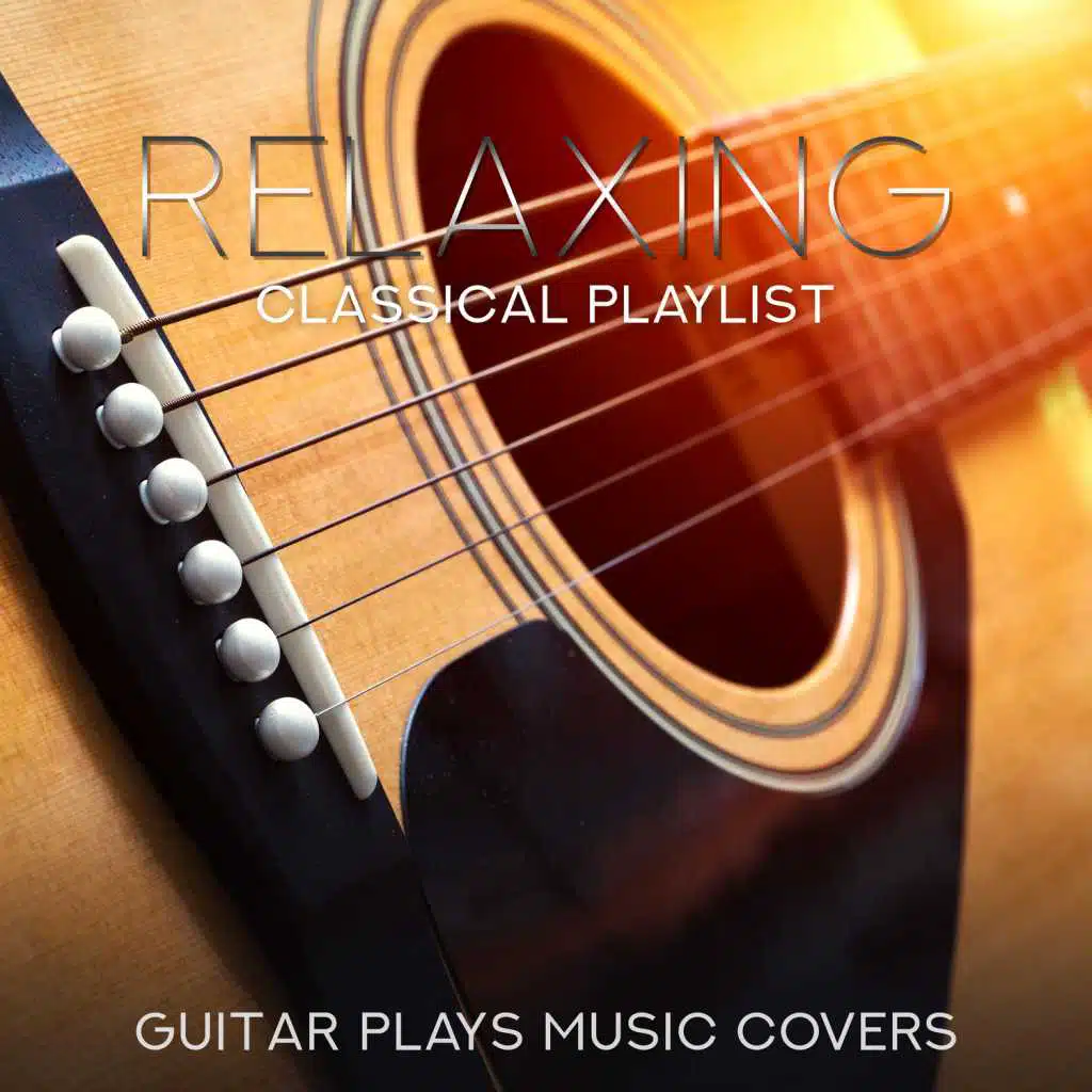 Relaxing Classical Playlist: Guitar Plays Music Covers