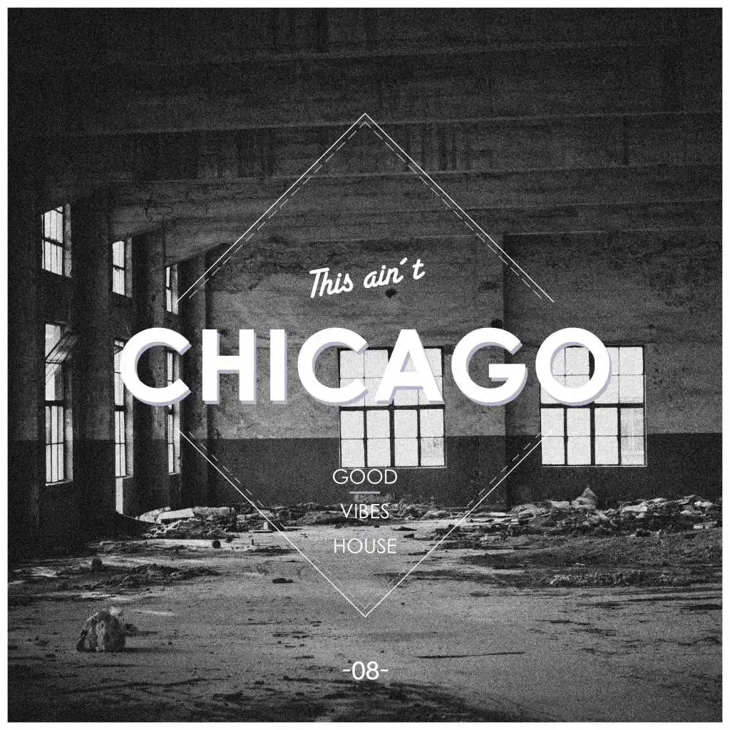 This Ain't Chicago - Good Vibes House, Vol. 8