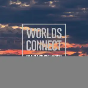 Worlds Connect (Club House Vibes)