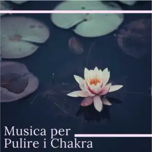 Musica per Pulire i Chakra - Riequilibrare i 7 Chakra con 19 Canzoni Rilassanti