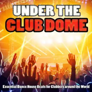 Under the Club Dome - Essential Dance House Beats for Clubbers Around the World