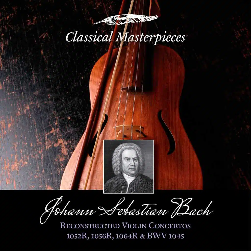 Johann Sebastian Bach: Reconstructed Violin Concertos BWV1052R,1056R,1064R &  BWV1045 (Classical Masterpieces)