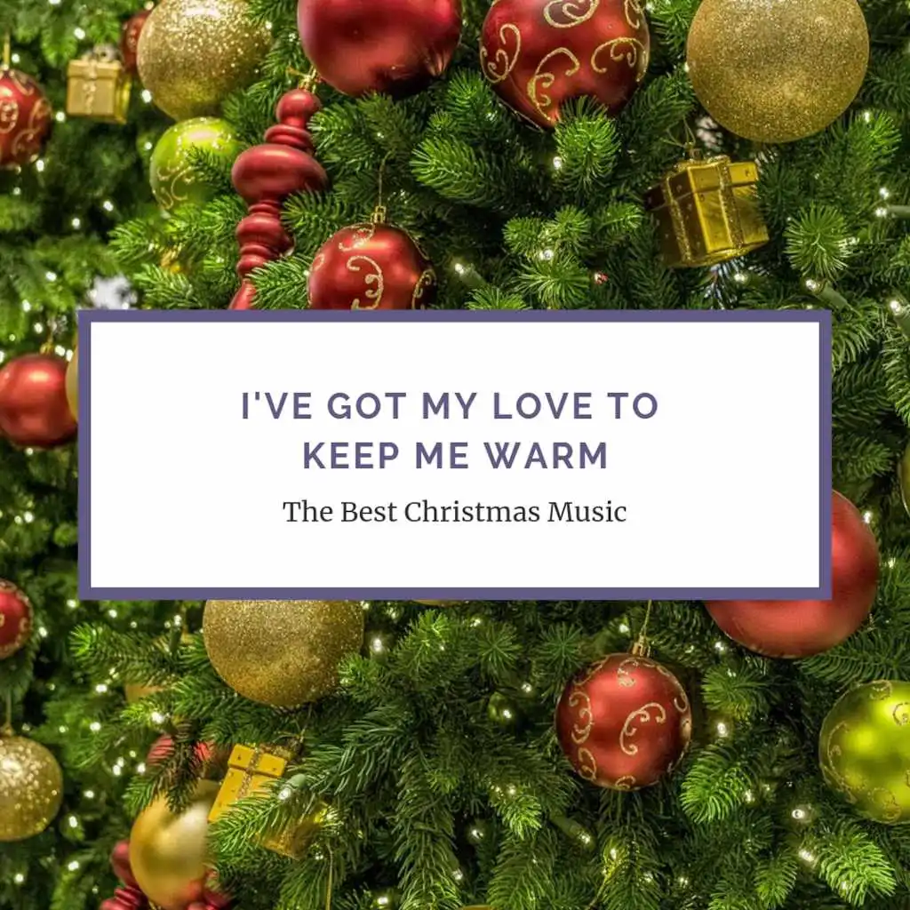 I've Got My Love To Keep Me Warm (Christmas Music Compilation)