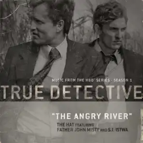 The Angry River (feat. Father John Misty and S.I. Istwa) [Theme From the HBO Series True Detective]