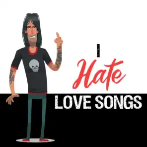 I Hate Love Songs