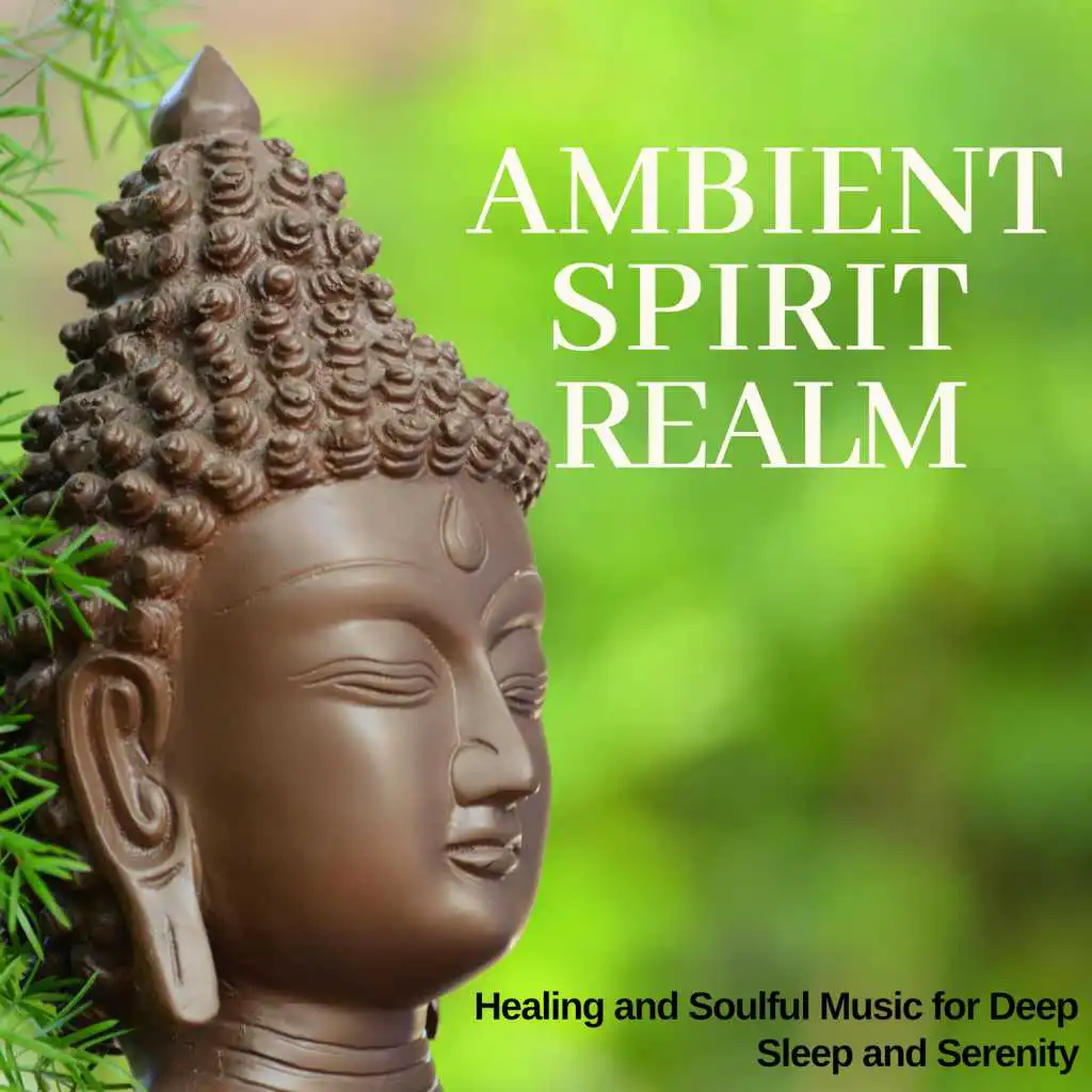 Ambient Spirit Realm - Healing And Soulful Music For Deep Sleep And Serenity