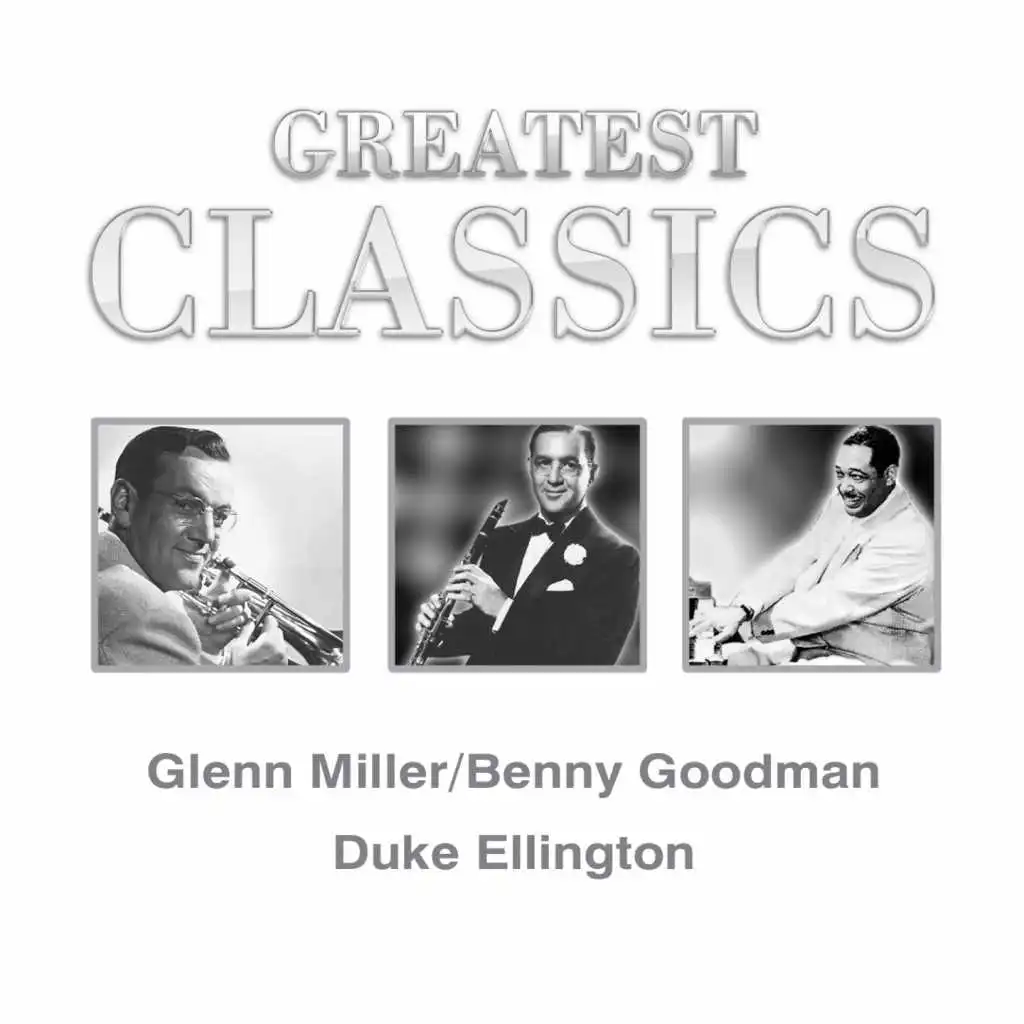 Greatest Classics: Glenn Miller and His Orchestra, Benny Goodman, Duke Ellington