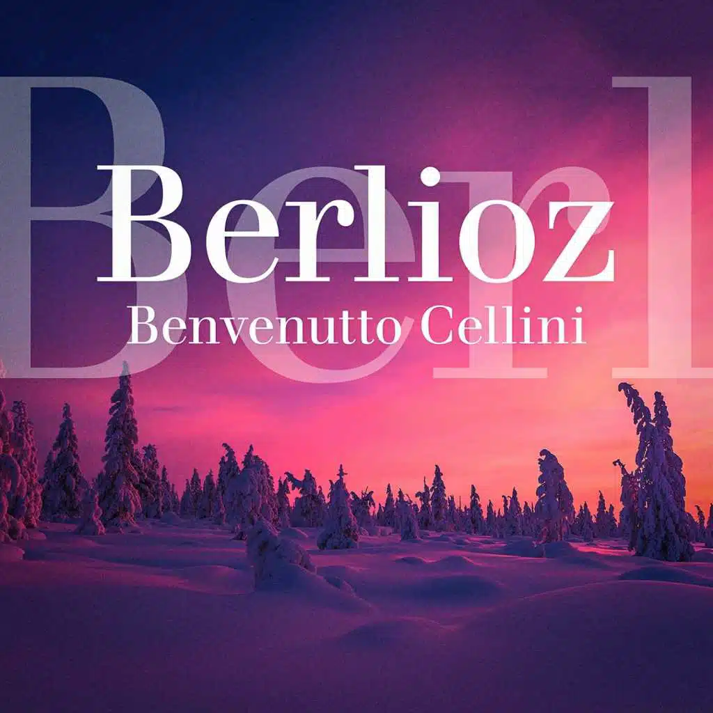 Berlioz : Benvenuto Cellini, Op. 23 : Ouverture