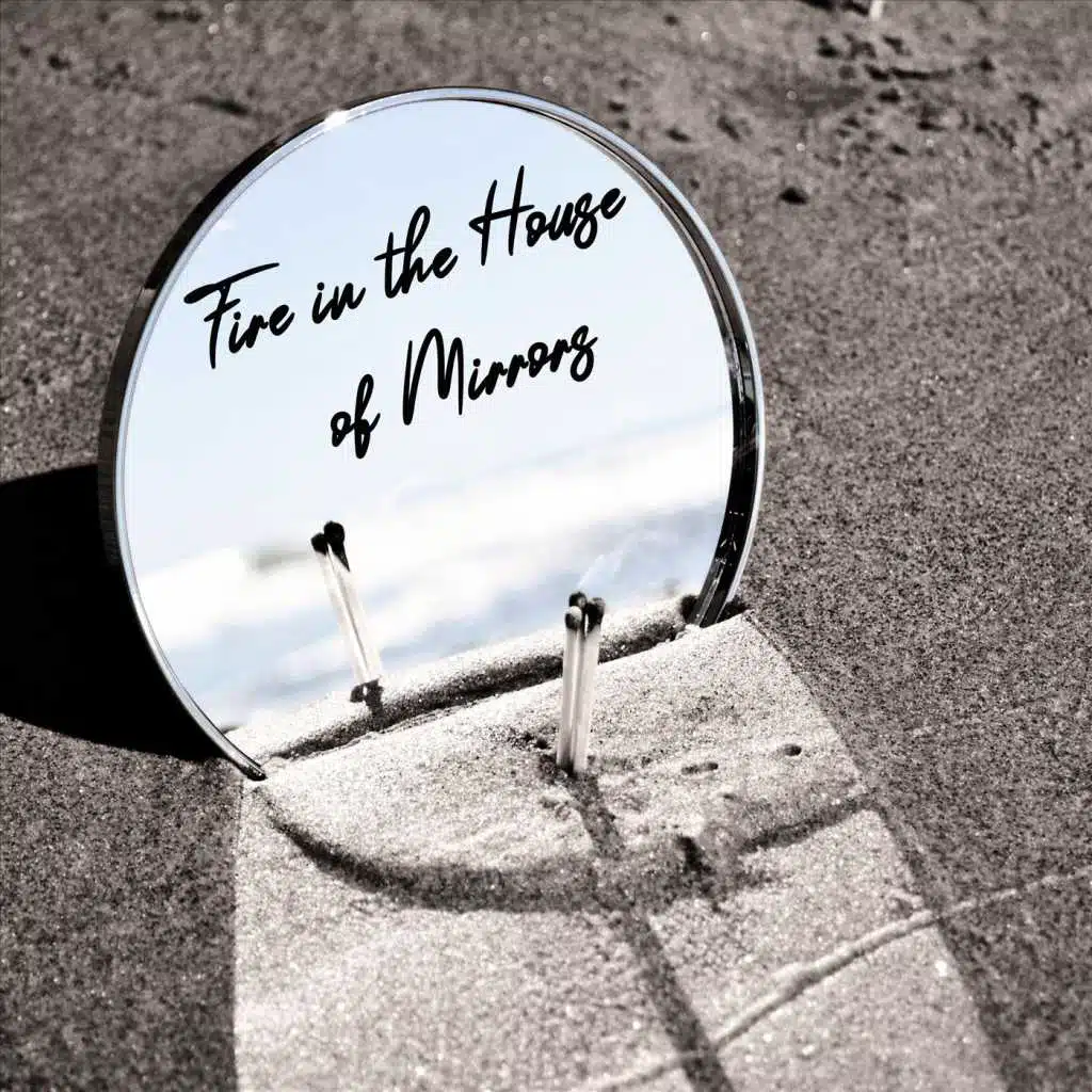 Fire in the House of Mirrors