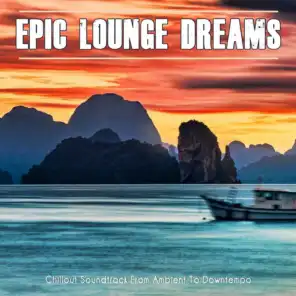 Epic Lounge Dreams (Chillout Soundtrack From Ambient To Downtempo)
